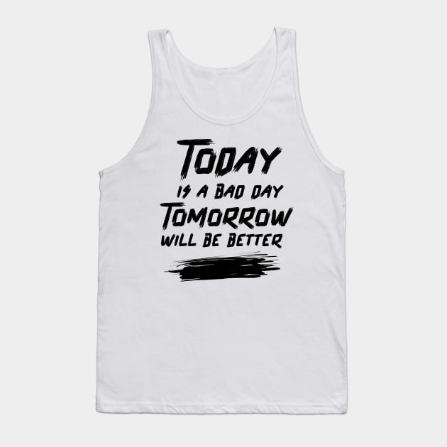 Today is a bad day, Tomorrow will be better Tank Top by TheGardenofEden